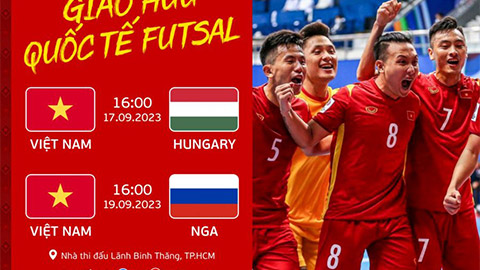 Mua vé xem ĐT futsal Việt Nam so giày với Hungary và Nga ở đâu?